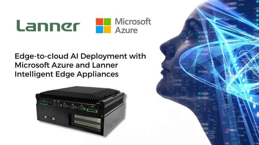 Lanner Partners with Microsoft to Deliver Edge-to-Cloud AI Deployments